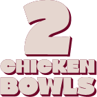 2 Chicken Bowls