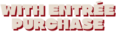 WITH ENTRÉE PURCHASE